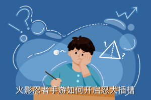 火影手游忍具挂件槽怎么开，火影忍者手游如何开启忍犬插槽