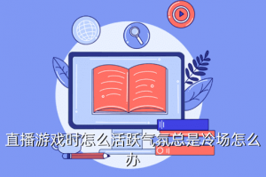 开手游直播怎么和观众互动，直播游戏时怎么活跃气氛总是冷场怎么办