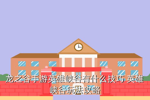 龙之谷手游英雄峡谷有什么技巧 英雄峡谷玩法攻略