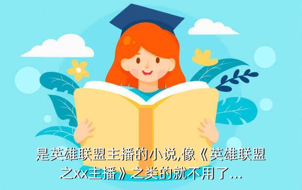 是英雄联盟主播的小说,像《英雄联盟之xx主播》之类的就不用了...