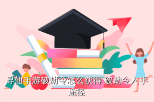 寻仙手游在哪里捡破劫令，寻仙手游破劫令怎么获得 破劫令入手途径