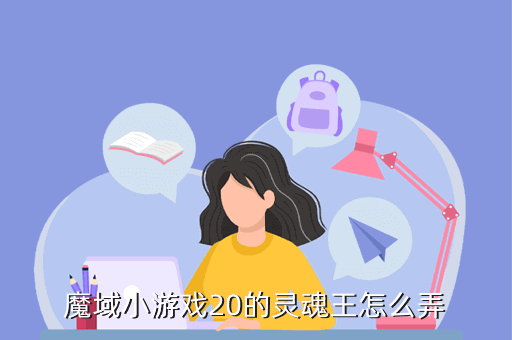 魔域小游戏20的灵魂王怎么弄