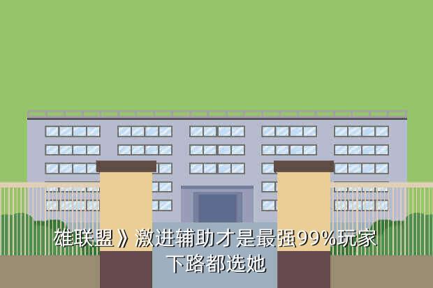 雄联盟》激进辅助才是最强99%玩家下路都选她