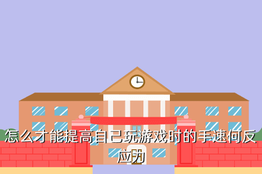 怎么才能提高自己玩游戏时的手速何反应力