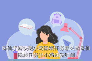 诛仙手游里面小鸡怎么合成，诛仙手游快跑小鸡隐藏任务怎么做诛仙隐藏任务里小鸡刷新时间