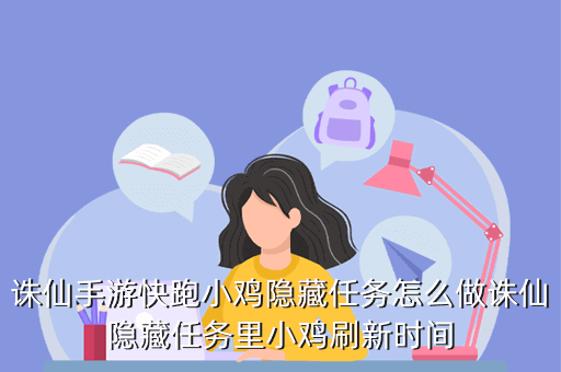 诛仙手游快跑小鸡隐藏任务怎么做诛仙隐藏任务里小鸡刷新时间