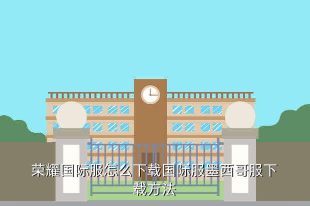 荣耀国际服怎么下载国际服墨西哥服下载方法
