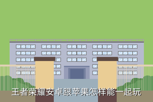 王者荣耀安卓跟苹果怎样能一起玩