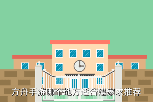 方舟手游哪个地方适合建家求推荐