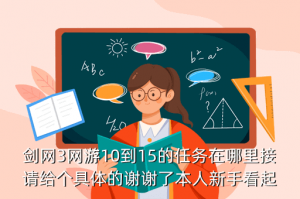 剑网三手游休添在哪里接，剑网3网游10到15的任务在哪里接请给个具体的谢谢了本人新手看起