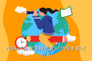 nba2k22手游怎么自创球员，NBA2K游戏怎样创立一个属于自己的号