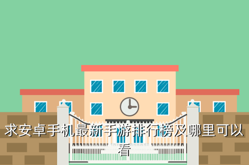 求安卓手机最新手游排行榜及哪里可以看