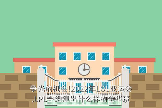 争光的机会!2022年LOL亚运会,LPL会组建出什么样的全华班