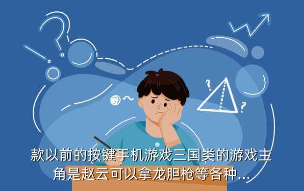 款以前的按键手机游戏三国类的游戏主角是赵云可以拿龙胆枪等各种...