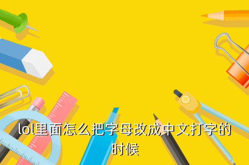 lol里面怎么把字母改成中文打字的时候