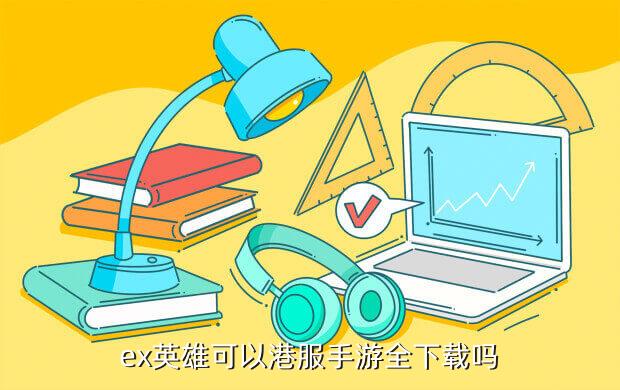 ex英雄可以港服手游全下载吗
