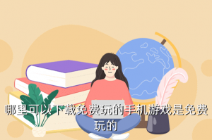 手游福利在哪里下载，哪里可以下载免费玩的手机游戏是免费玩的