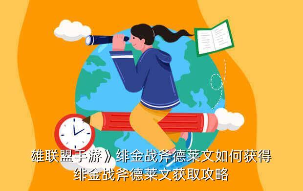 雄联盟手游》绯金战斧德莱文如何获得绯金战斧德莱文获取攻略