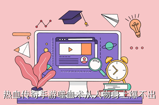 热血传奇手游噬血术从人物身上爆不出