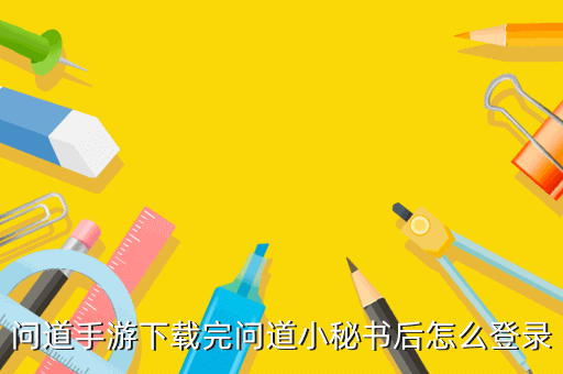 问道手游下载完问道小秘书后怎么登录