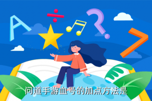 问道手游生命特性怎么加，问道手游血号的加点方法是