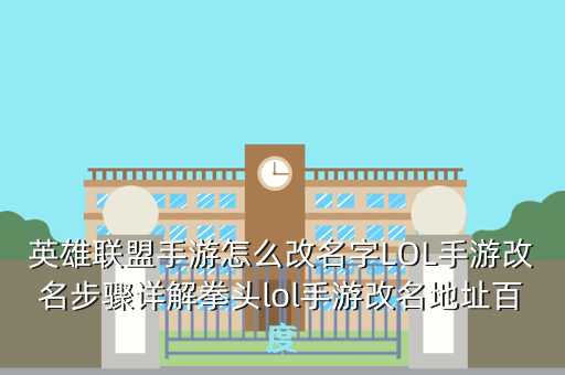 英雄联盟手游怎么改名字LOL手游改名步骤详解拳头lol手游改名地址百度