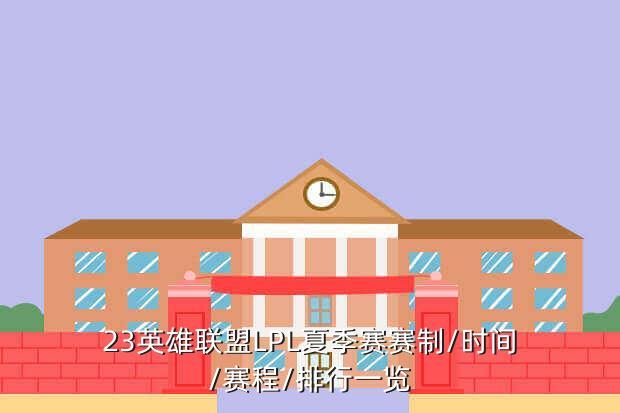 23英雄联盟LPL夏季赛赛制/时间/赛程/排行一览