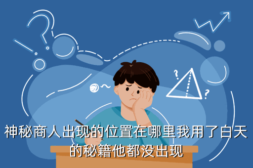 神秘商人出现的位置在哪里我用了白天的秘籍他都没出现