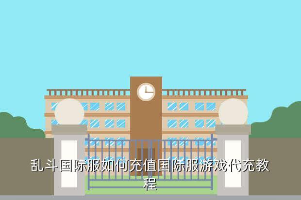 乱斗国际服如何充值国际服游戏代充教程