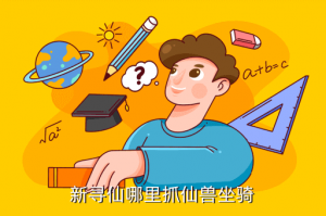 寻仙手游新出的中品宠物哪里抓，新寻仙哪里抓仙兽坐骑