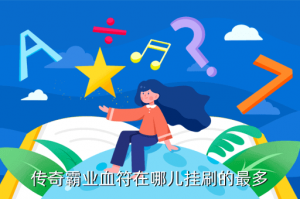 手游传奇霸业血符都哪里挂，传奇霸业血符在哪儿挂刷的最多