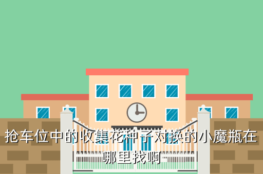 抢车位中的收集花种子对换的小魔瓶在哪里找啊
