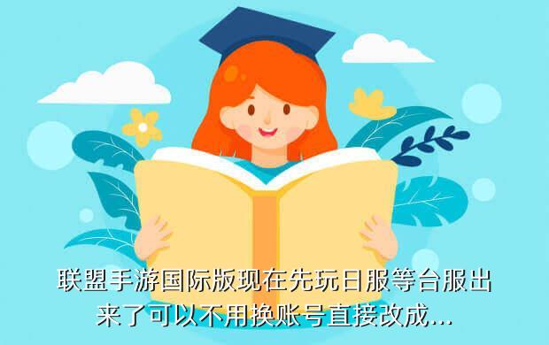 联盟手游国际版现在先玩日服等台服出来了可以不用换账号直接改成...
