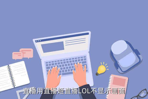 直播用直播姬直播LOL不显示画面