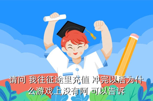 请问 我往征途里充值 冲完以后为什么游戏上没有阿 可以告诉