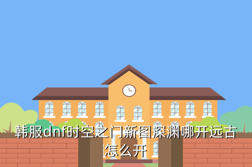韩服dnf时空之门新图深渊哪开远古怎么开