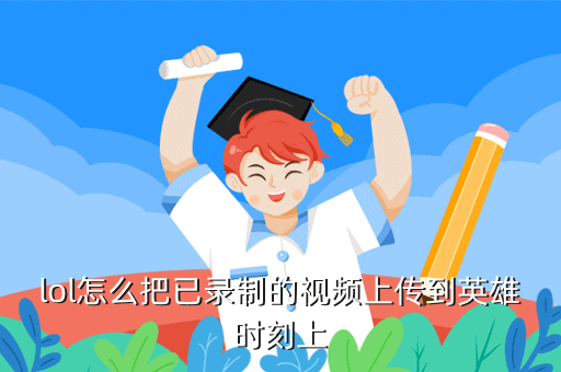 lol怎么把已录制的视频上传到英雄时刻上