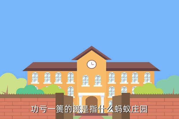 功亏一篑的篑是指什么蚂蚁庄园