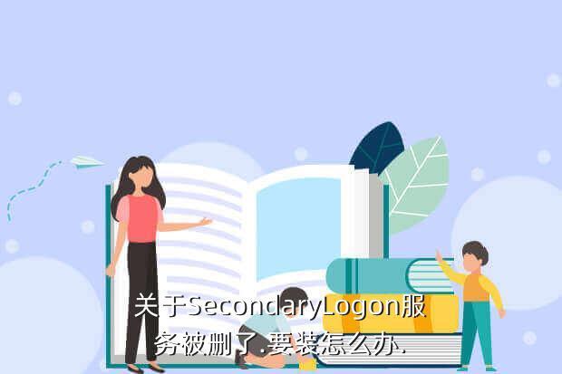 关于SecondaryLogon服务被删了.要装怎么办.