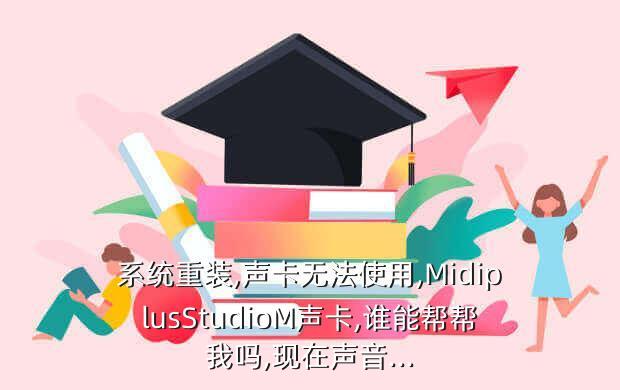 系统重装,声卡无法使用,MidiplusStudioM声卡,谁能帮帮我吗,现在声音...