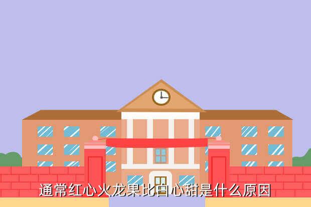通常红心火龙果比白心甜是什么原因