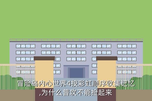 冒险岛内心世界4按彩虹顺序收集记忆,为什么普攻不能捡起来