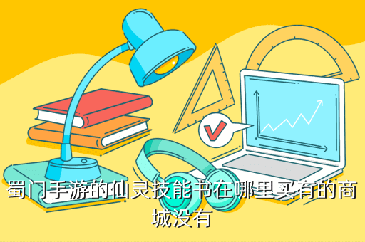蜀门手游的仙灵技能书在哪里买有的商城没有