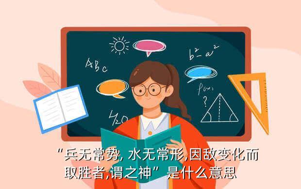 “兵无常势, 水无常形,因敌变化而取胜者,谓之神”是什么意思