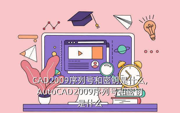 CAD2009序列号和密钥是什么,AutoCAD2009序列号和密钥是什么