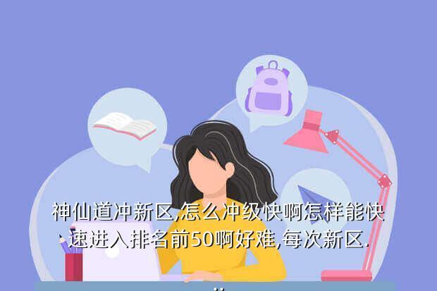 神仙道冲新区,怎么冲级快啊怎样能快速进入排名前50啊好难,每次新区...
