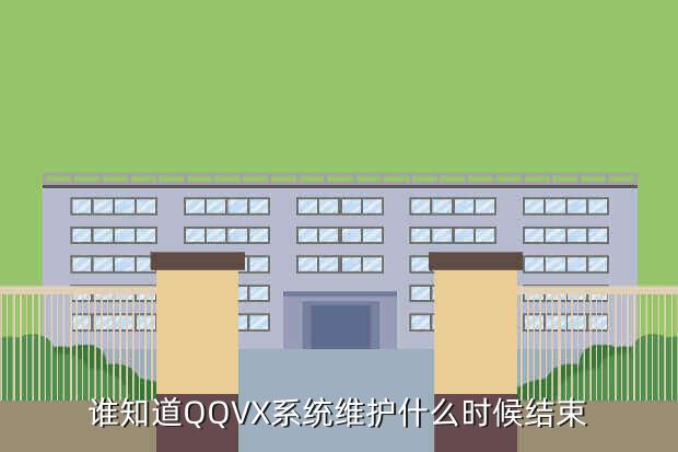 谁知道QQVX系统维护什么时候结束