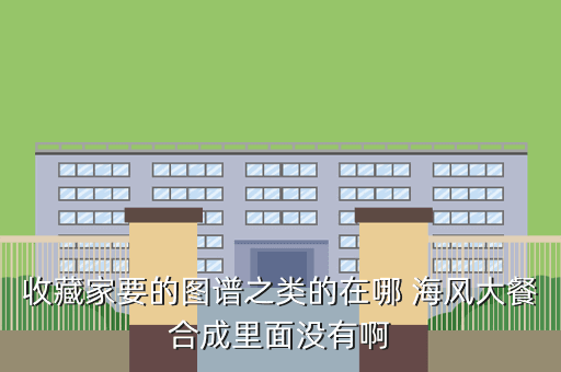 收藏家要的图谱之类的在哪 海风大餐合成里面没有啊
