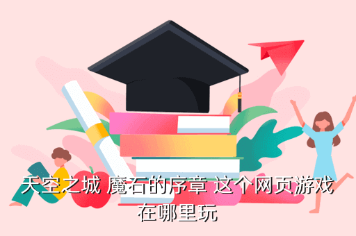 天空之城 魔石的序章 这个网页游戏在哪里玩