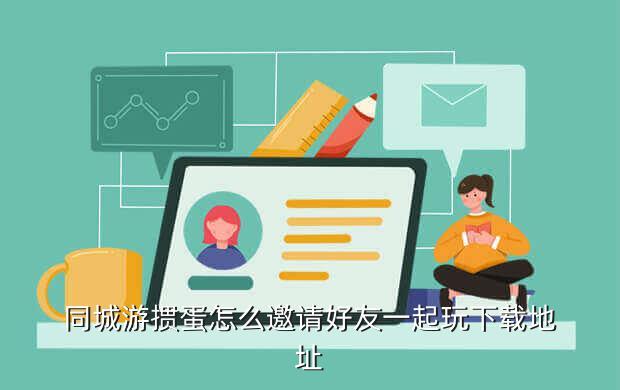 同城游掼蛋怎么邀请好友一起玩下载地址